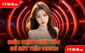 Điều Kiện Thiết Yếu Để Rút Tiền VSWin