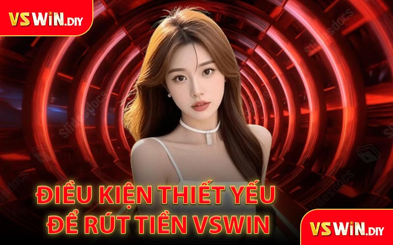 Điều Kiện Thiết Yếu Để Rút Tiền VSWin