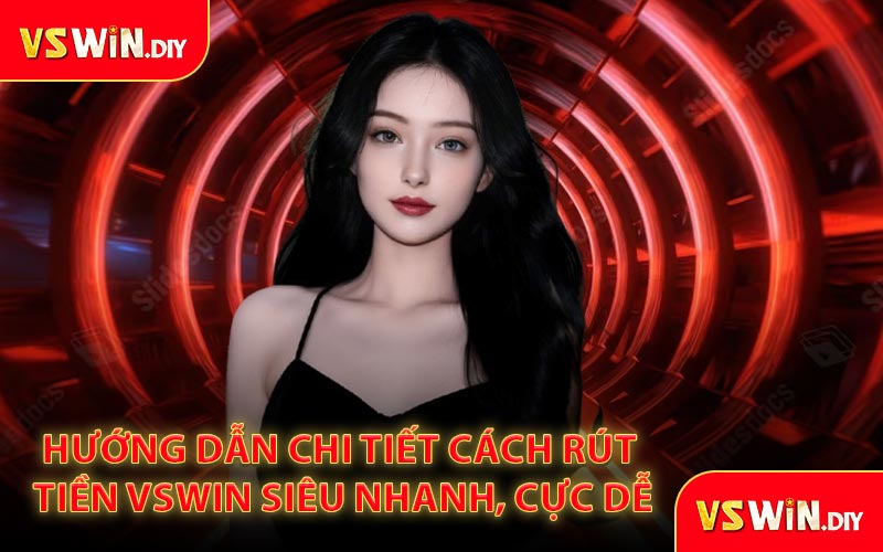 Hướng Dẫn Chi Tiết Cách Rút Tiền VSWin Siêu Nhanh, Cực Dễ
