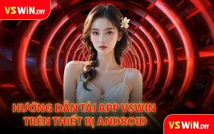 Hướng Dẫn Tải App VSWin Trên Thiết Bị Android
