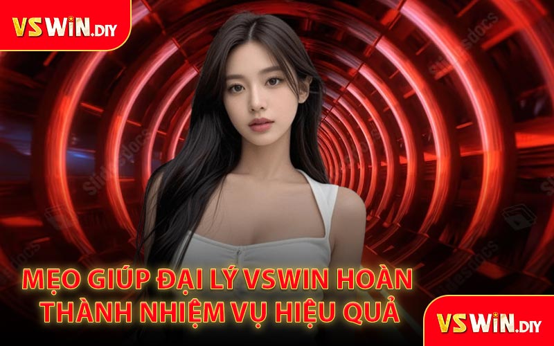 Mẹo giúp đại lý VSWin hoàn thành nhiệm vụ hiệu quả