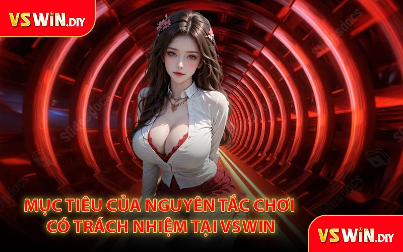 Mục tiêu của nguyên tắc chơi có trách nhiệm tại VSWin