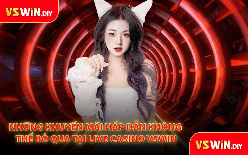 Những Khuyến Mãi Hấp Dẫn Không Thể Bỏ Qua Tại Live Casino VSWin