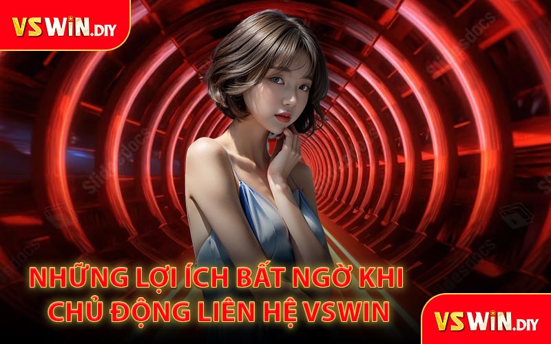 Những lợi ích bất ngờ khi chủ động liên hệ VSWin