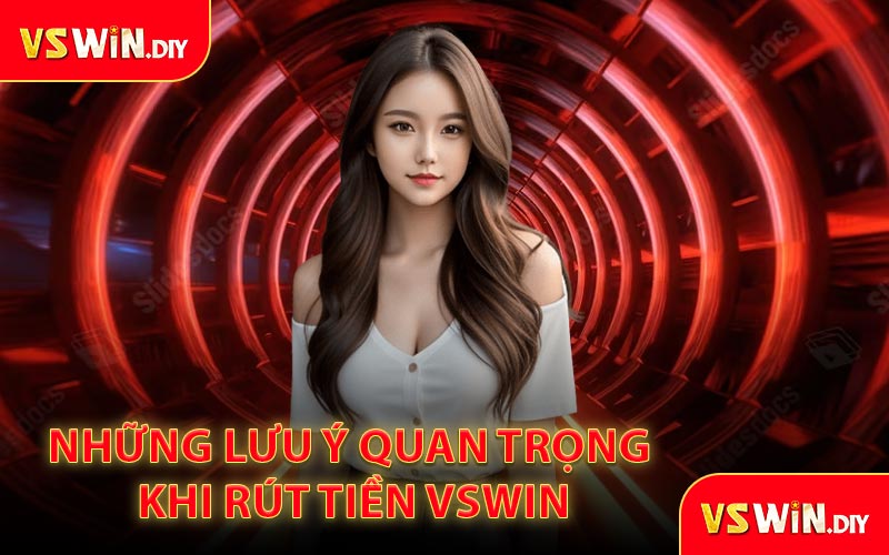 Những Lưu Ý Quan Trọng Khi Rút Tiền VSWin