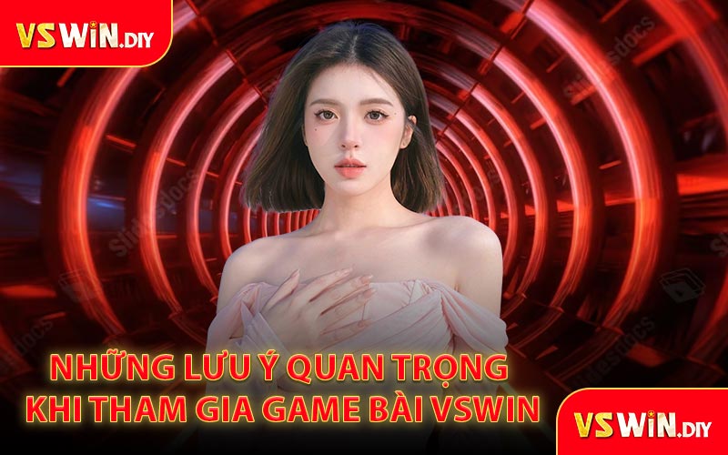 Những Lưu Ý Quan Trọng Khi Tham Gia Game Bài VSwin
