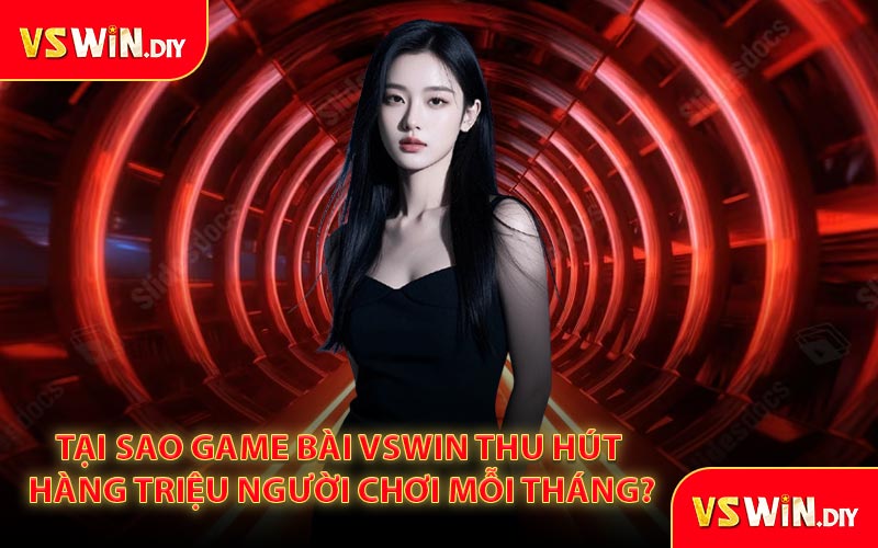 Tại Sao Game Bài VSwin Thu Hút Hàng Triệu Người Chơi Mỗi Tháng?