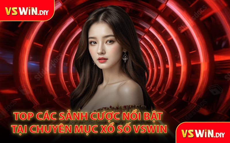 Top các sảnh cược nổi bật tại chuyên mục xổ số VSWin