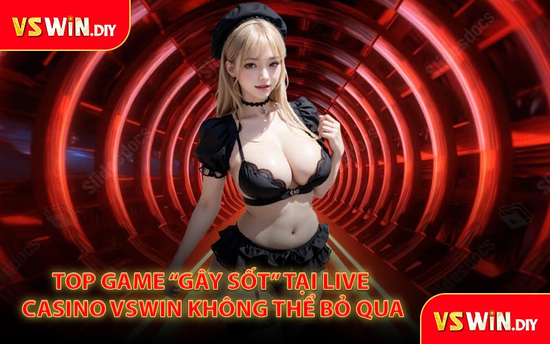 Top Game “Gây Sốt” Tại Live Casino VSWin Không Thể Bỏ Qua