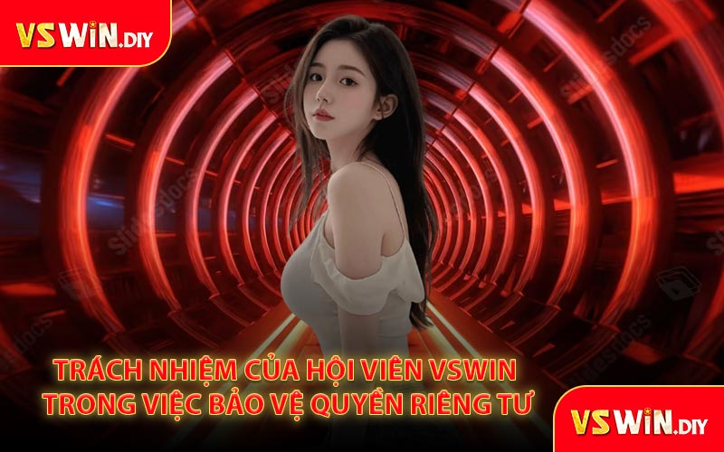 Trách Nhiệm Của Hội Viên VSWin Trong Việc Bảo Vệ Quyền Riêng Tư